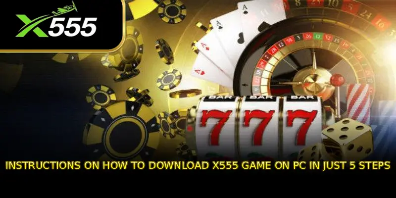 Instructions on how to download X555 GAME on PC in just 5 steps