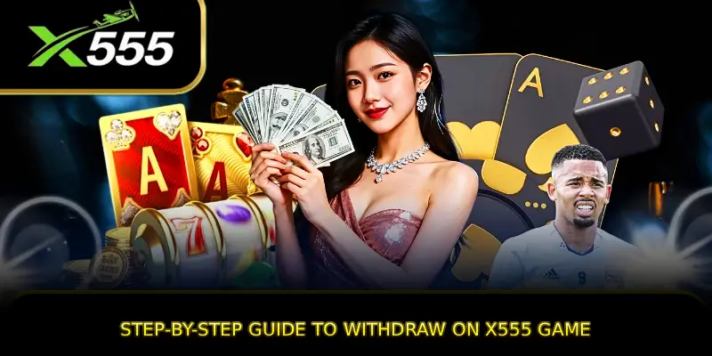 Step-by-Step Guide to Withdraw on X555 GAME