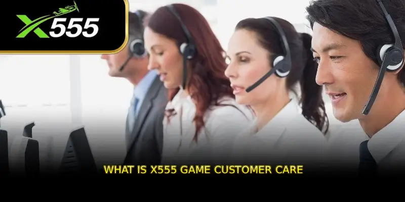 What is X555 GAME Customer Care