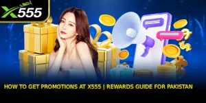 How to Get Promotions at X555 | Rewards Guide for Pakistan