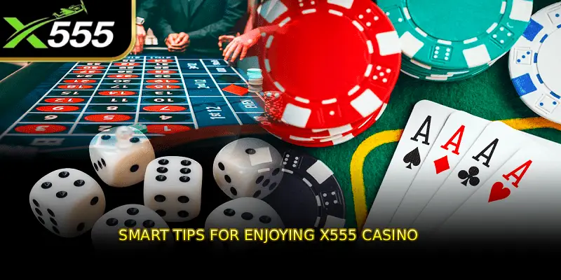 Smart Tips for Enjoying X555 Casino