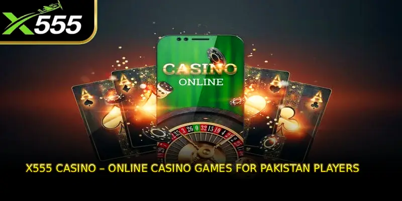 X555 Casino – Online Casino Games for Pakistan Players