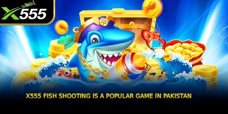 X555 Fish Shooting is a popular game in Pakistan