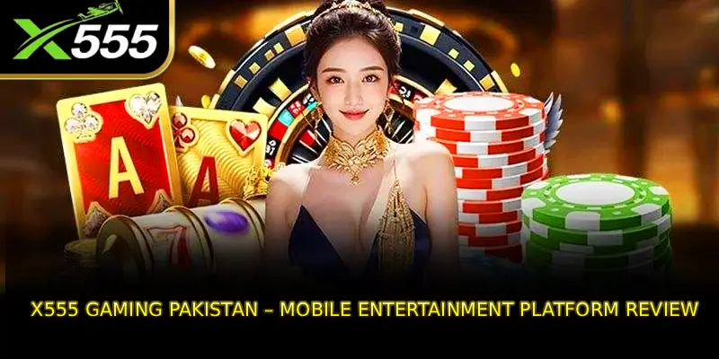 X555 Gaming Pakistan – Mobile Entertainment Platform Review