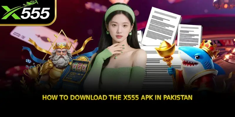 How to Download the X555 APK in Pakistan