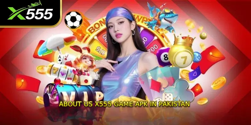 About us X555 Game APK in Pakistan