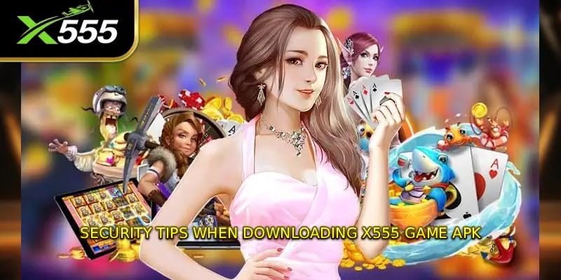 Security Tips When Downloading X555 GAME APK