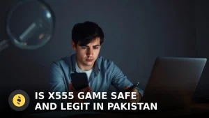 Is X555 Game Safe and Legit in Pakistan? A Comprehensive 2024 Review