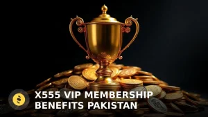 X555 VIP Membership Benefits in Pakistan: Unlock Premium Rewards