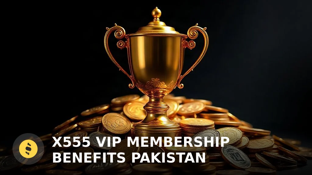 X555 VIP Membership Benefits in Pakistan: Unlock Premium Rewards